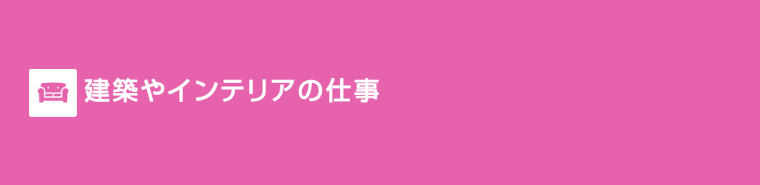 建築やインテリアの仕事