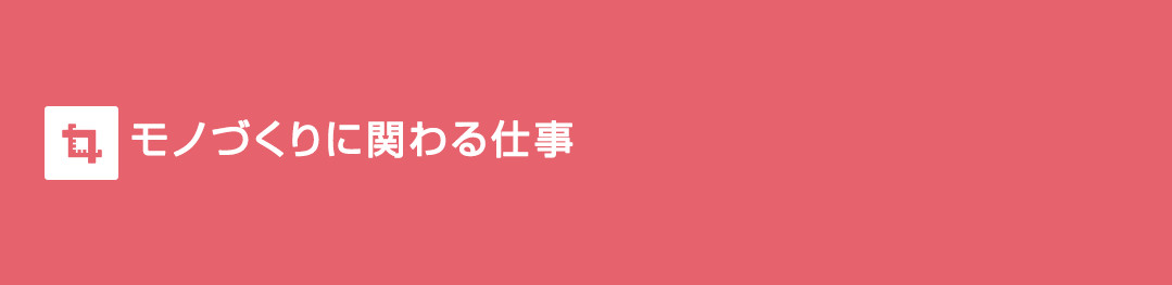 モノづくりに関わる仕事