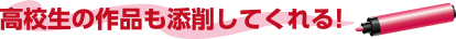 高校生の作品も添削してくれる！